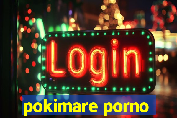 pokimare porno